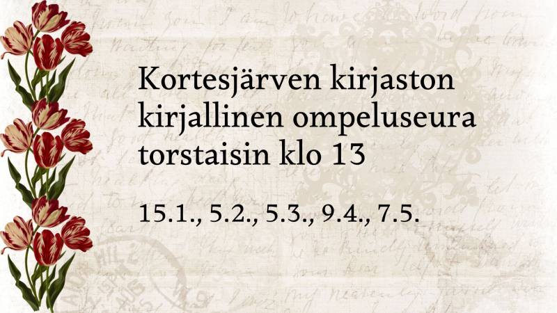 Kortesjärven kirjaston kirjallinen ompeluseura torstaisin klo 13: 15.1., 5.2., 5.3., 9.4. ja 7.5.