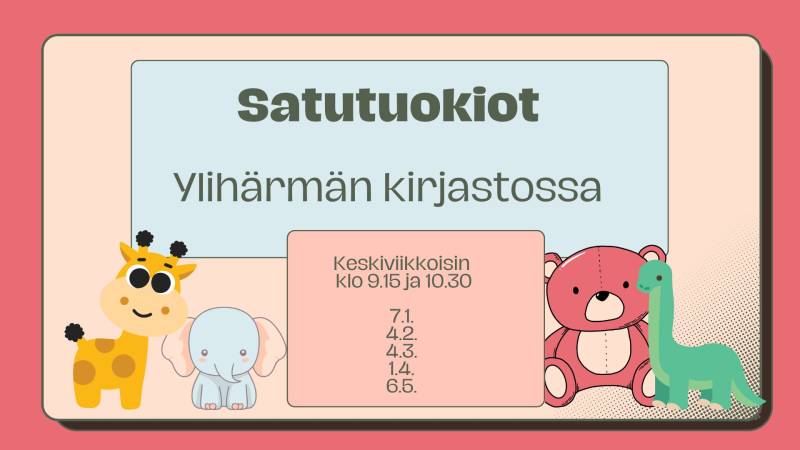 Satutuokiot Ylihärmän kirjastossa keskiviikkoisin klo 9.15 ja 10.30: 7.1., 4.2., 4.3., 1.4. ja 6.5.